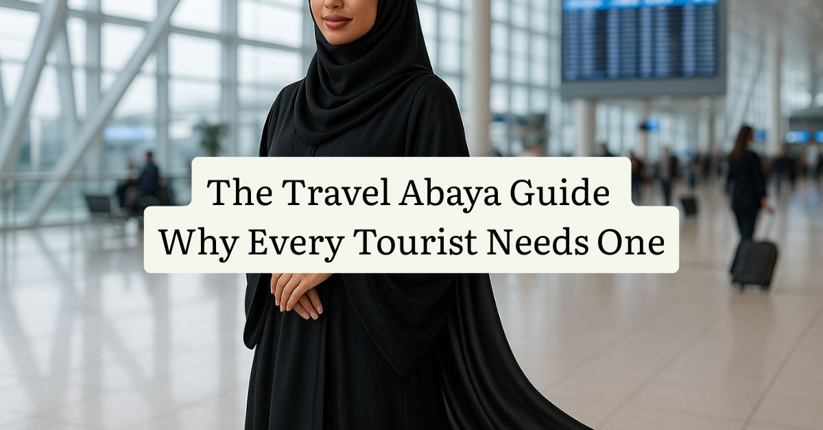 The Travel Abaya Guide: Why Every Tourist Needs One
